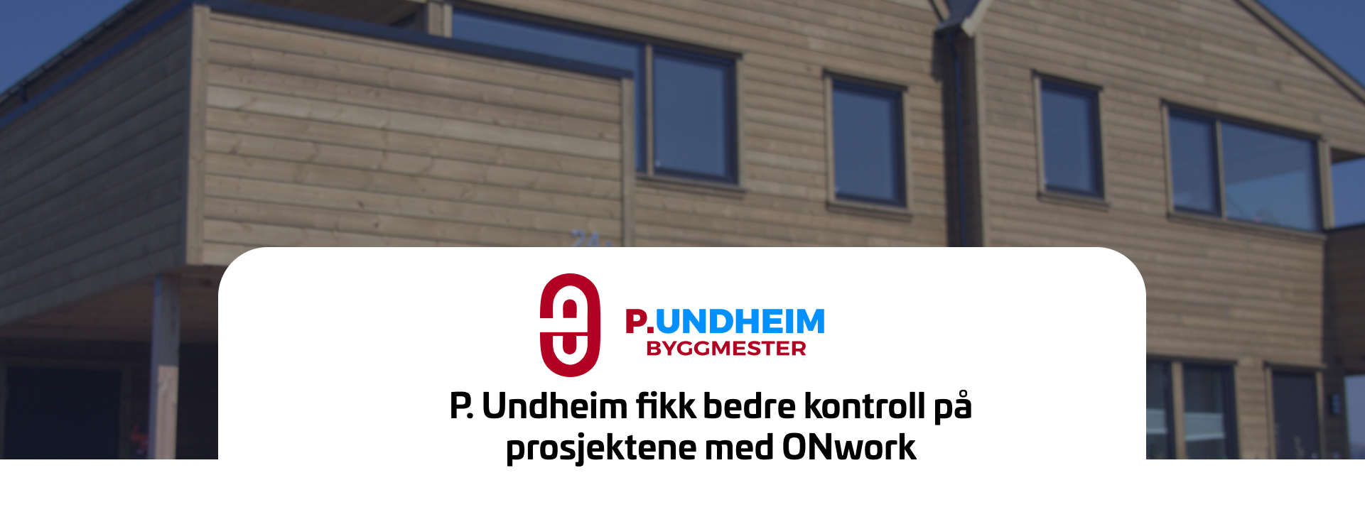 P. Undheim fikk bedre kontroll på prosjektene med ONwork P. Undheim fikk bedre kontroll på prosjektene med ONwork